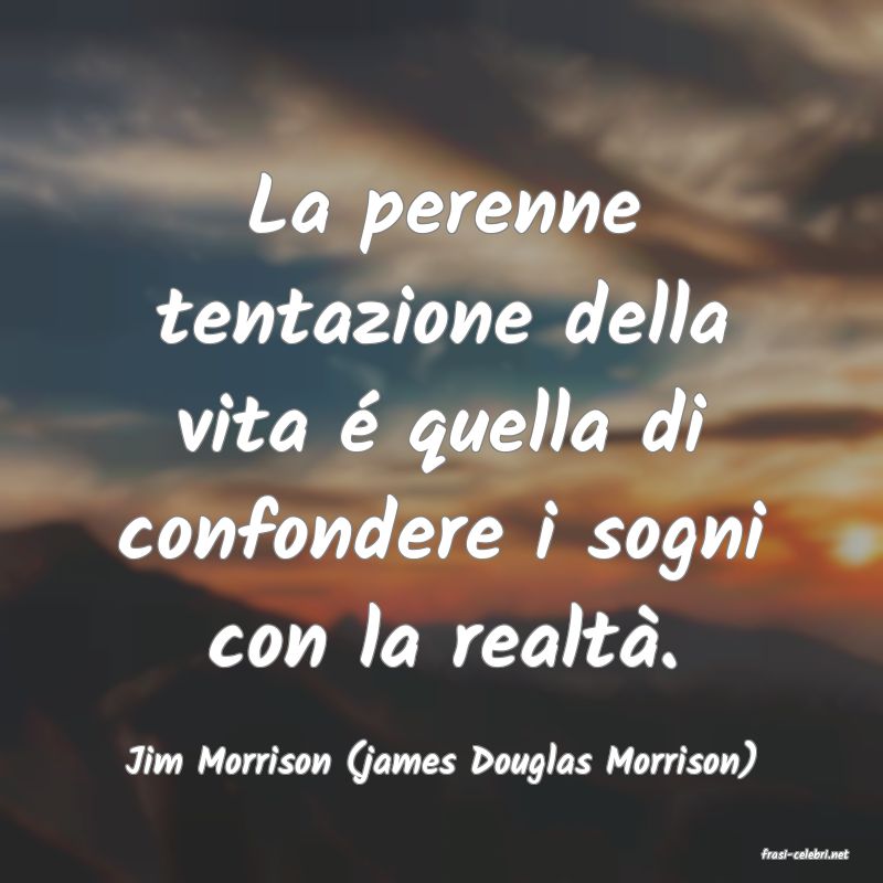 frasi di  Jim Morrison (james Douglas Morrison)
