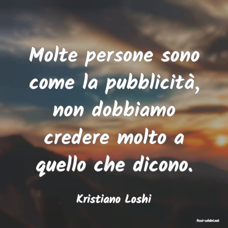 frasi di  Kristiano Loshi
