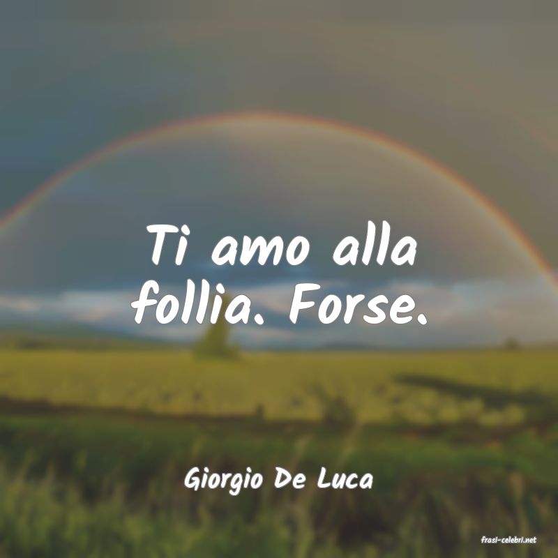 frasi di  Giorgio De Luca
