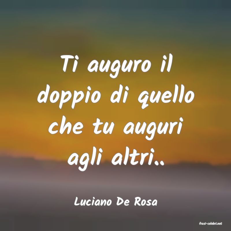 frasi di  Luciano De Rosa

