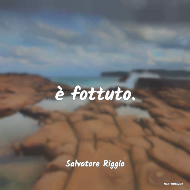 frasi di  Salvatore Riggio
