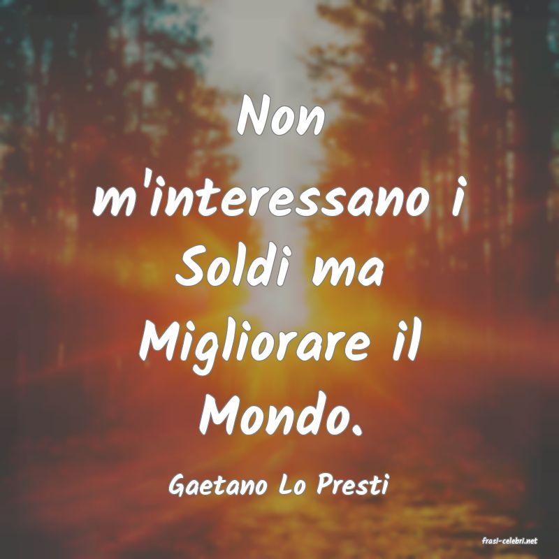 frasi di  Gaetano Lo Presti
