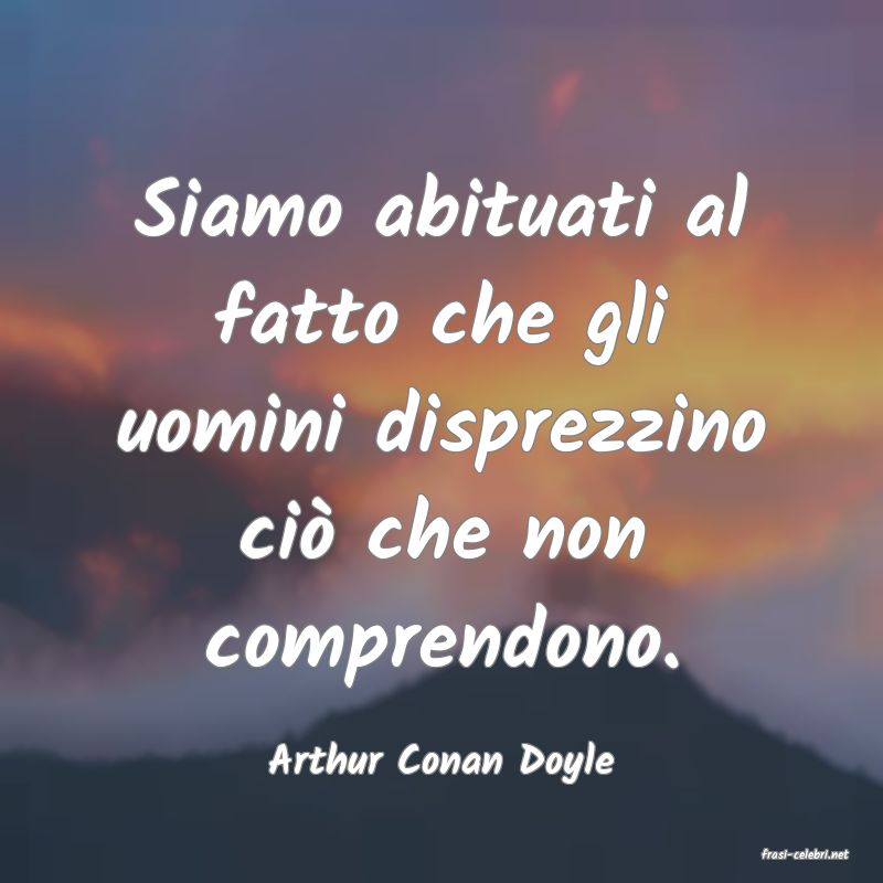 frasi di  Arthur Conan Doyle
