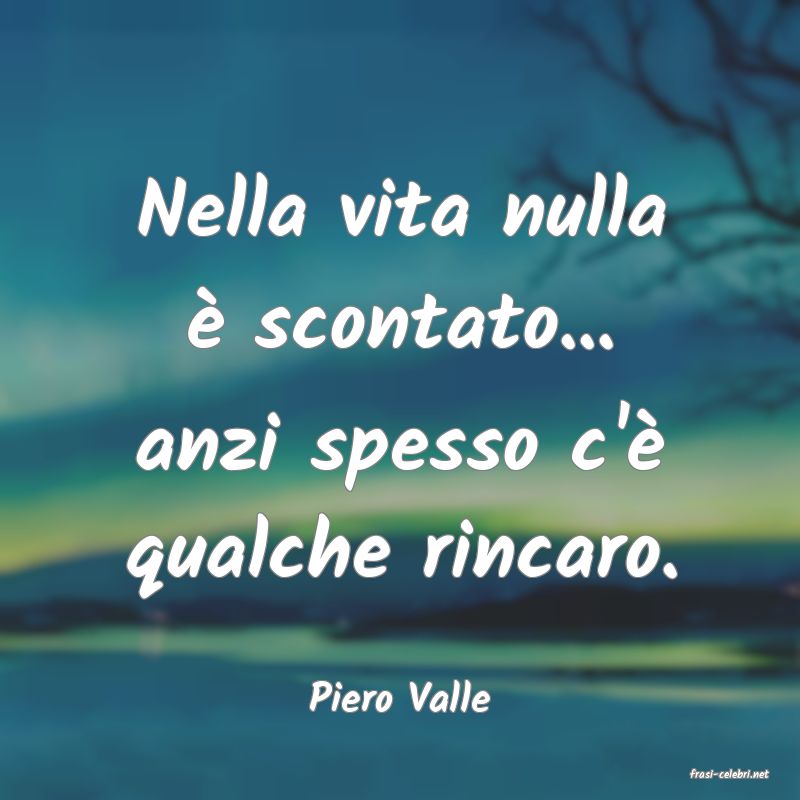 frasi di  Piero Valle
