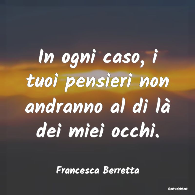 frasi di  Francesca Berretta

