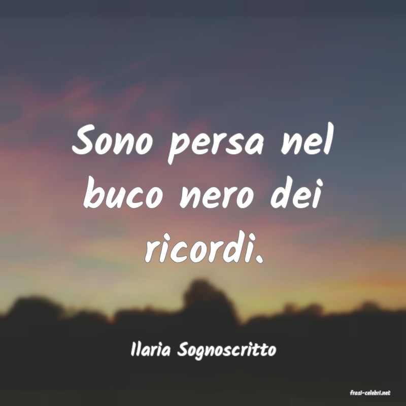 frasi di  Ilaria Sognoscritto
