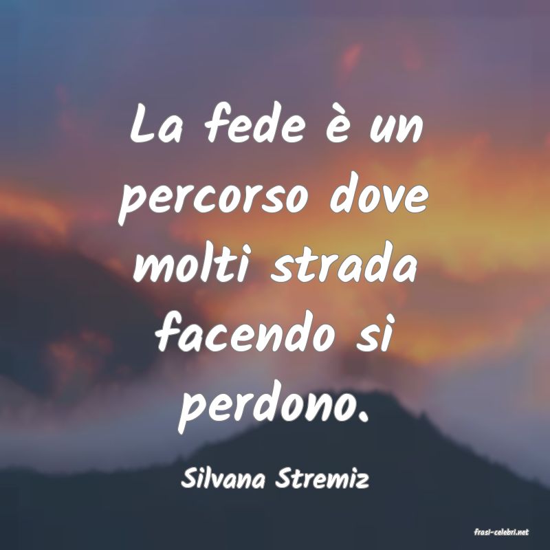 frasi di  Silvana Stremiz
