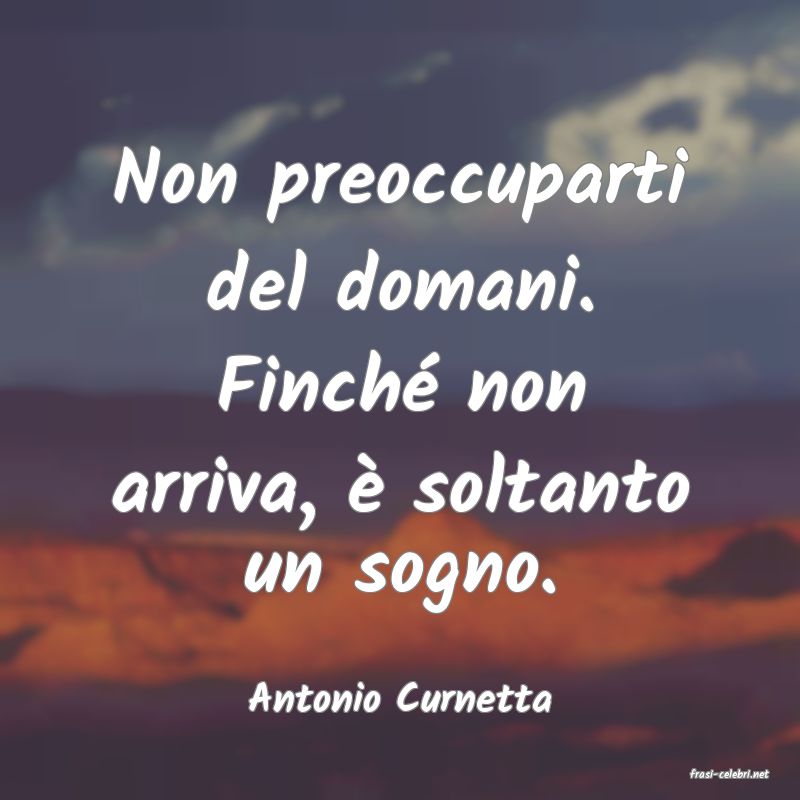 frasi di  Antonio Curnetta
