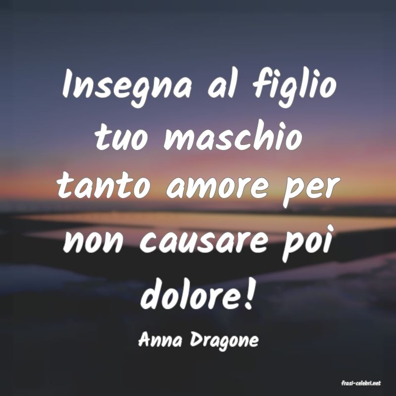 frasi di  Anna Dragone
