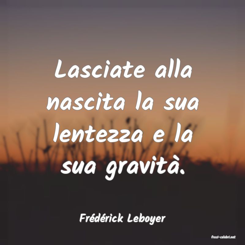 frasi di Frdrick Leboyer
