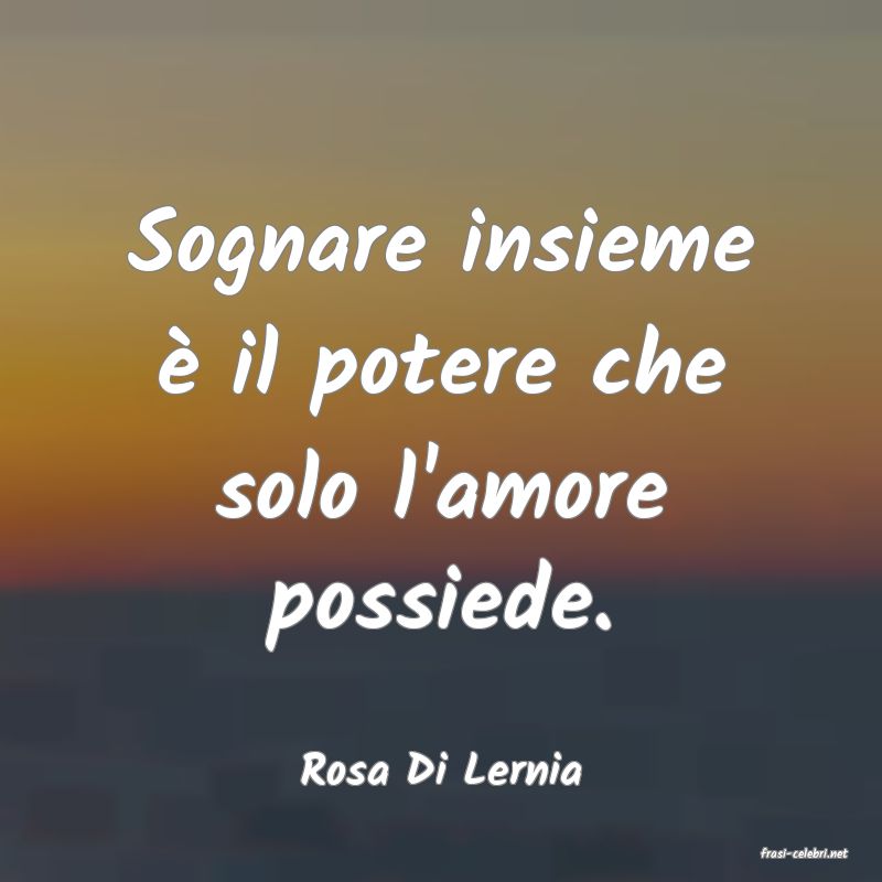 frasi di  Rosa Di Lernia
