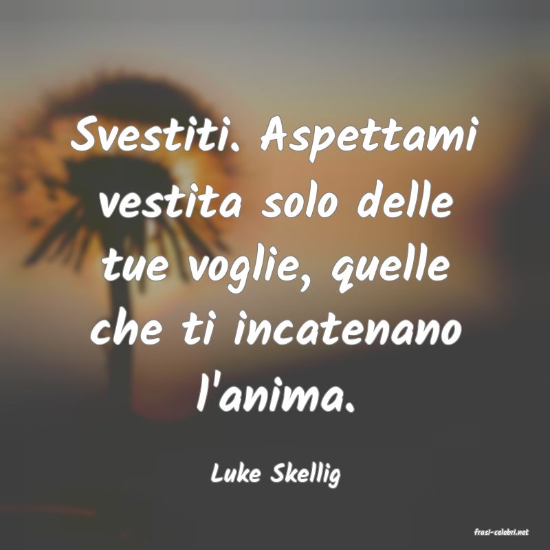 frasi di  Luke Skellig

