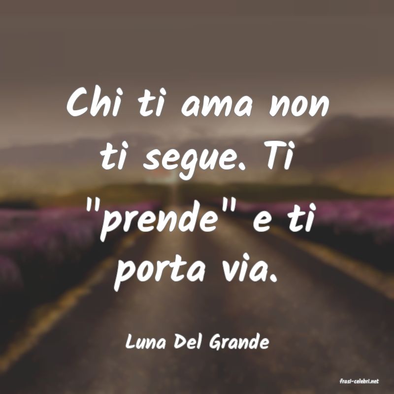 frasi di  Luna Del Grande
