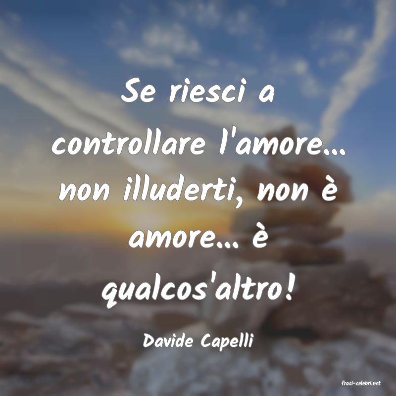 frasi di  Davide Capelli
