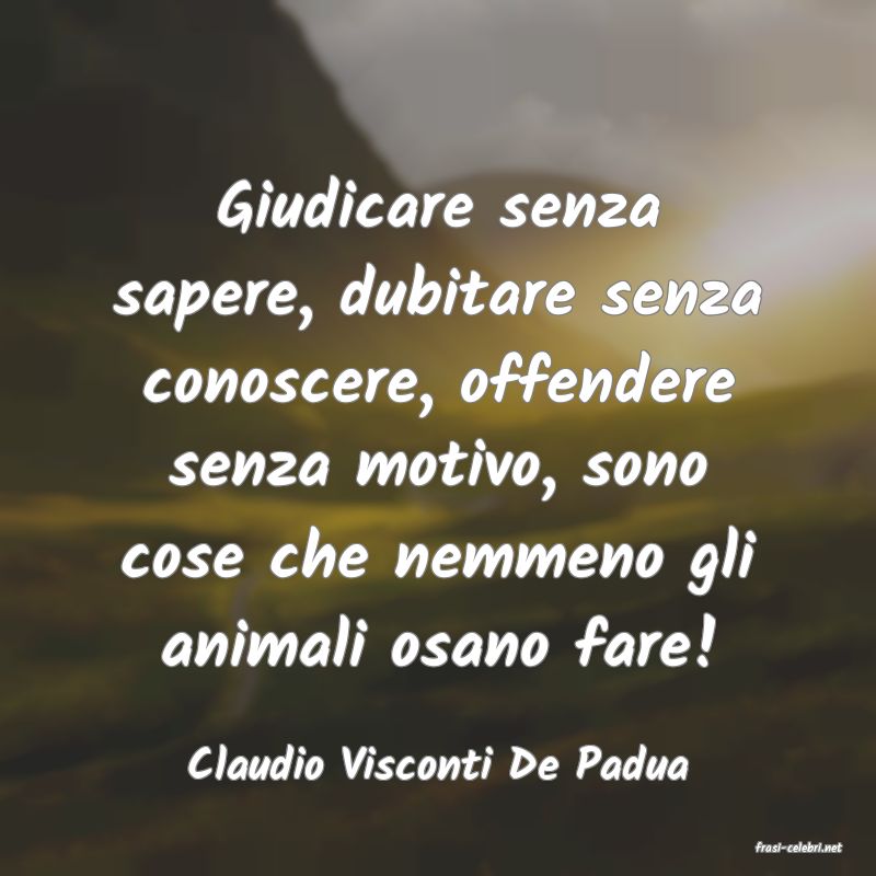 frasi di  Claudio Visconti De Padua
