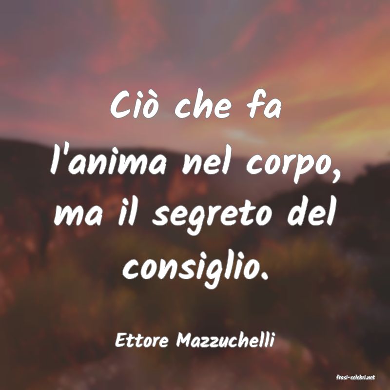 frasi di  Ettore Mazzuchelli
