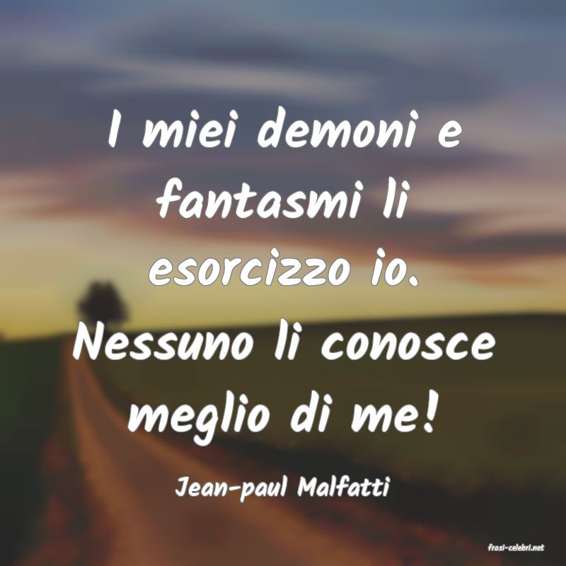 frasi di  Jean-paul Malfatti
