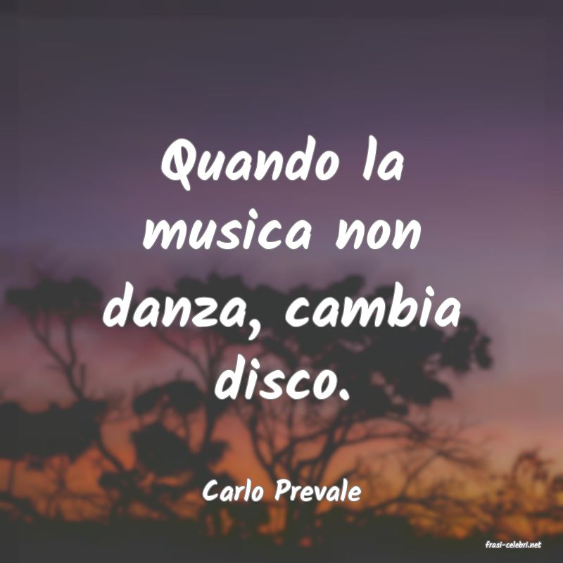 frasi di  Carlo Prevale
