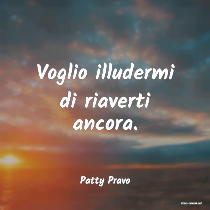 frasi di  Patty Pravo
