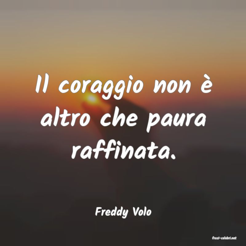 frasi di  Freddy Volo
