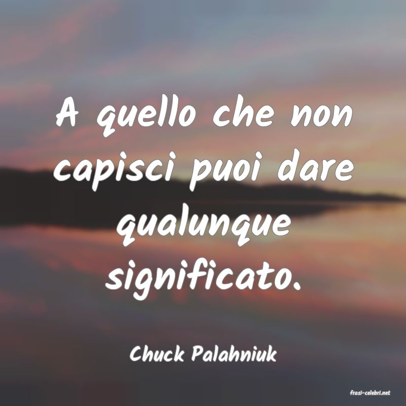 frasi di  Chuck Palahniuk

