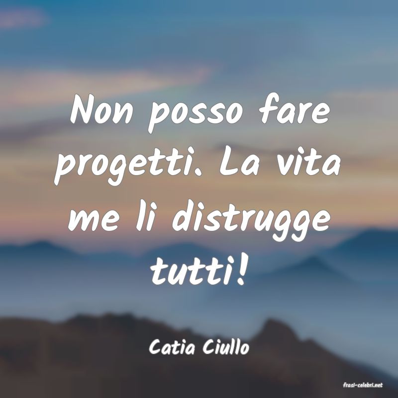frasi di  Catia Ciullo
