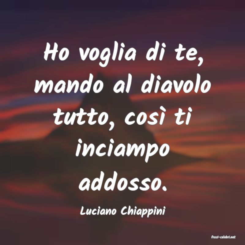 frasi di  Luciano Chiappini
