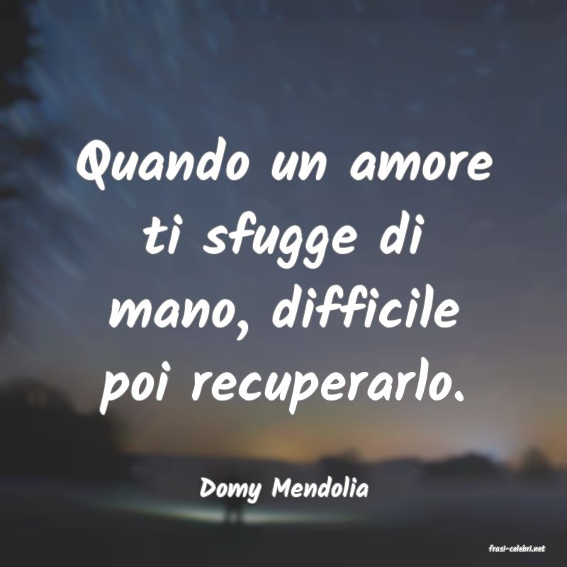 frasi di  Domy Mendolia
