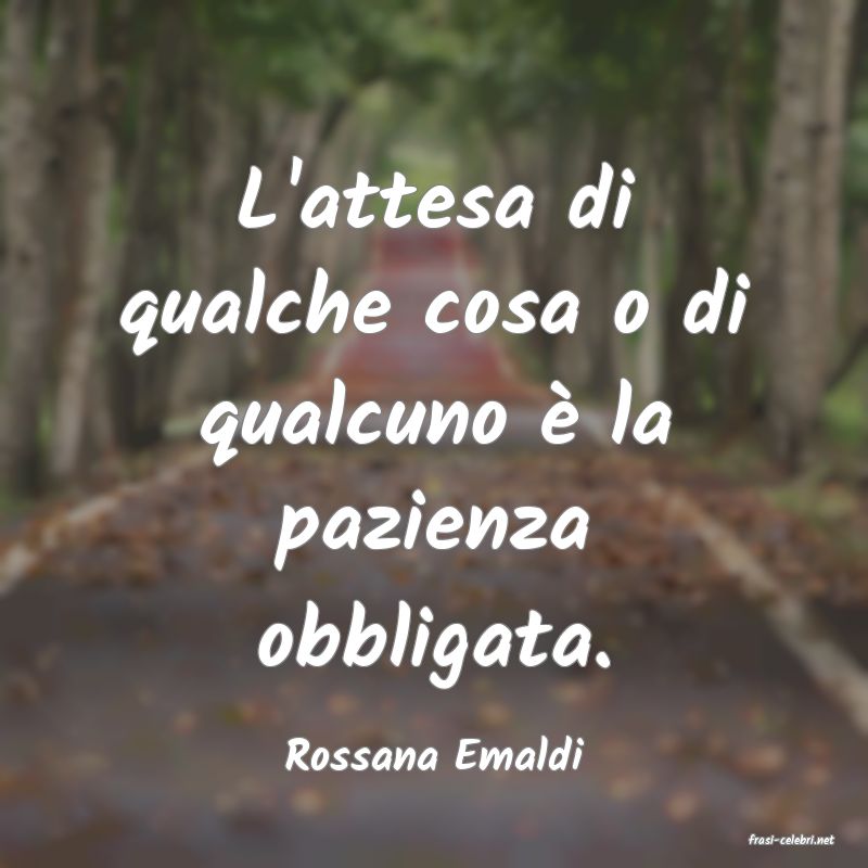 frasi di  Rossana Emaldi
