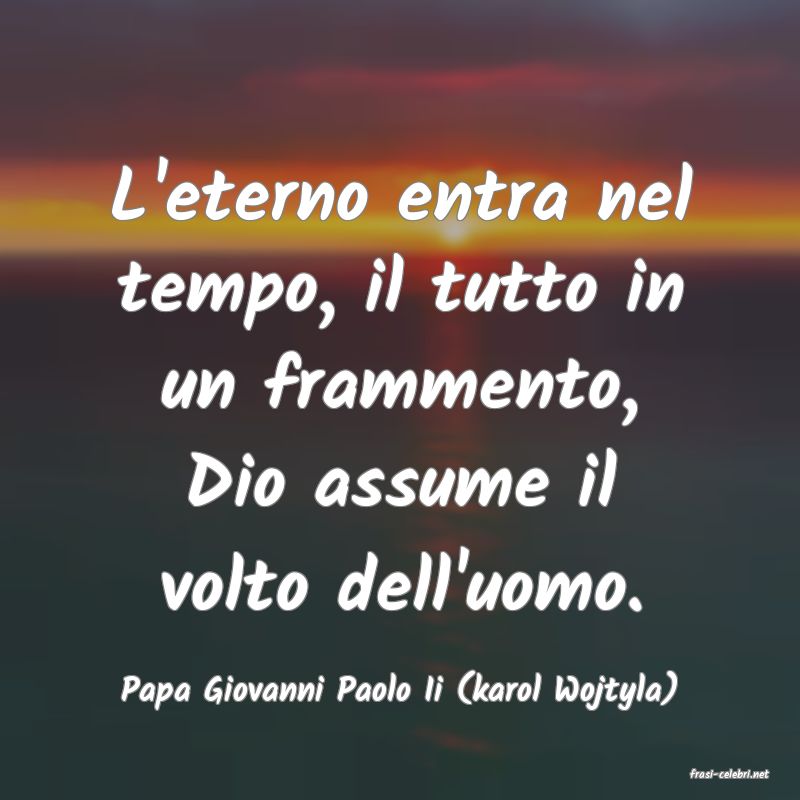 frasi di  Papa Giovanni Paolo Ii (karol Wojtyla)
