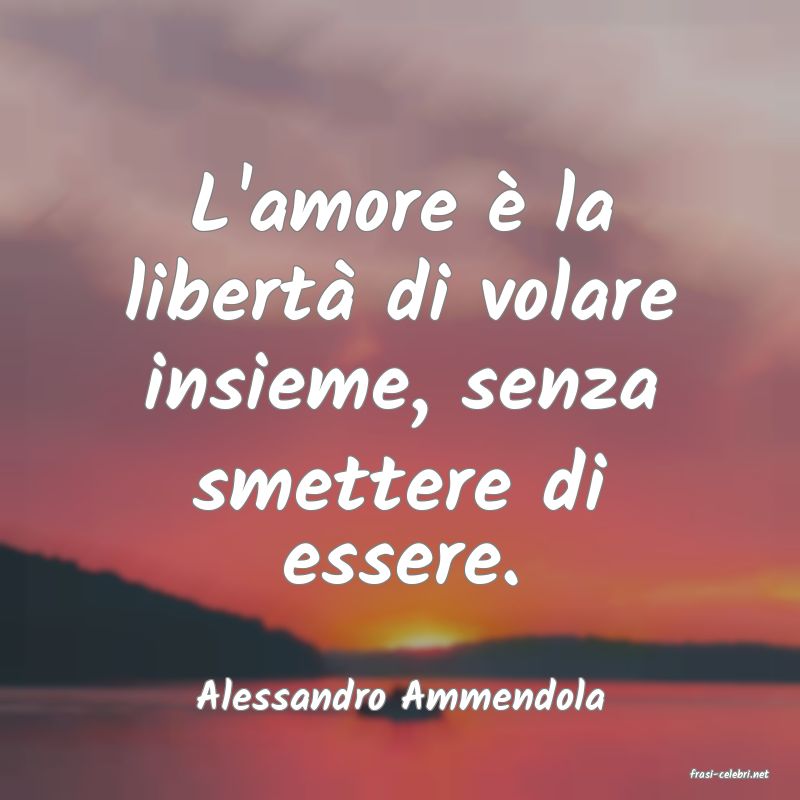 frasi di  Alessandro Ammendola
