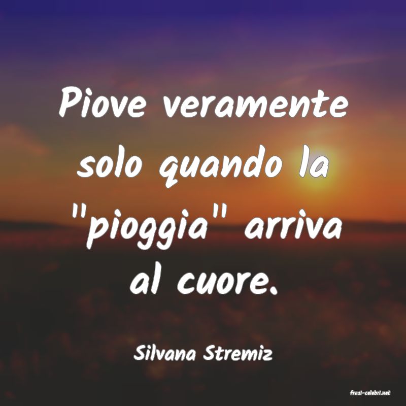 frasi di  Silvana Stremiz

