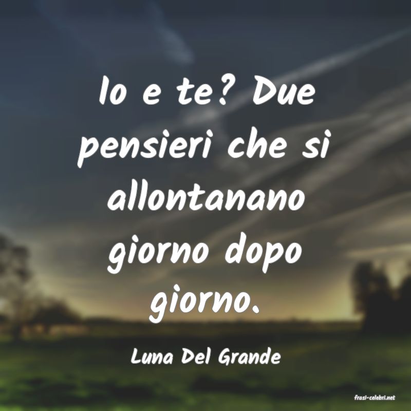 frasi di  Luna Del Grande
