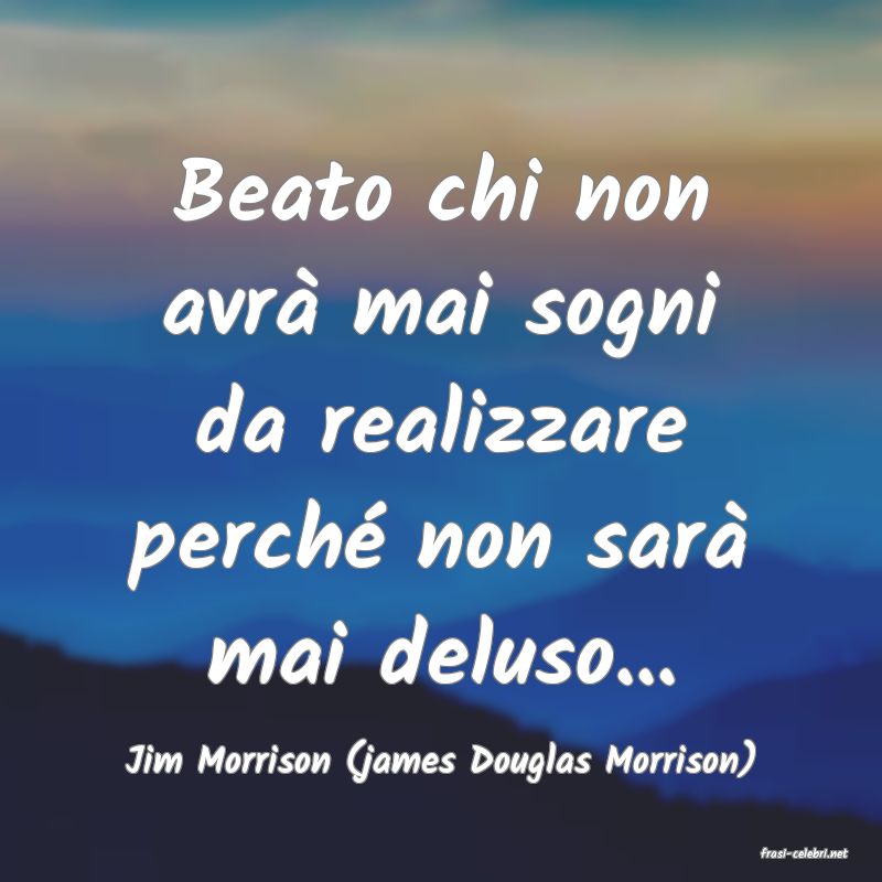 frasi di  Jim Morrison (james Douglas Morrison)
