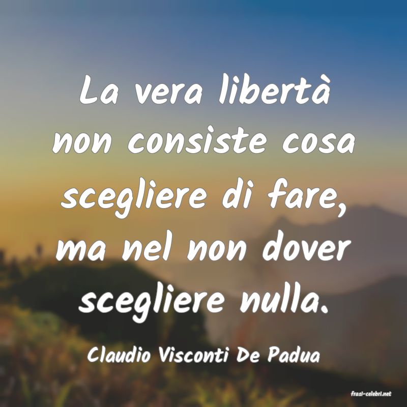 frasi di  Claudio Visconti De Padua

