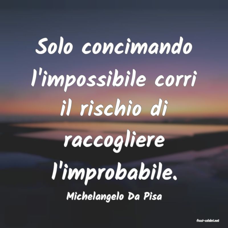frasi di  Michelangelo Da Pisa
