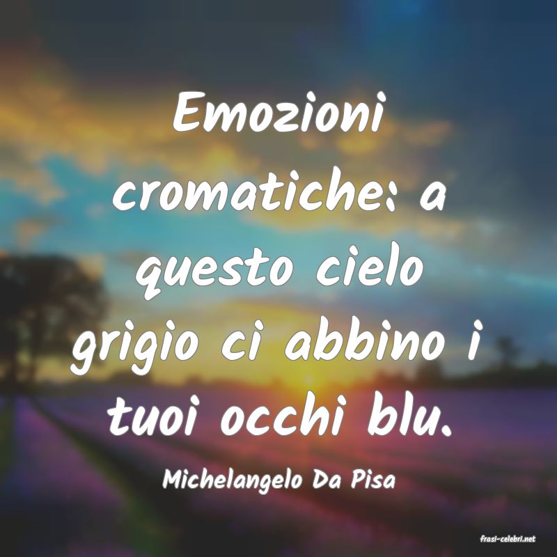 frasi di  Michelangelo Da Pisa
