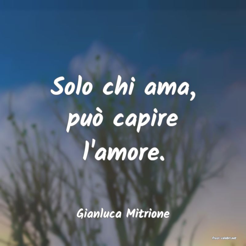 frasi di  Gianluca Mitrione
