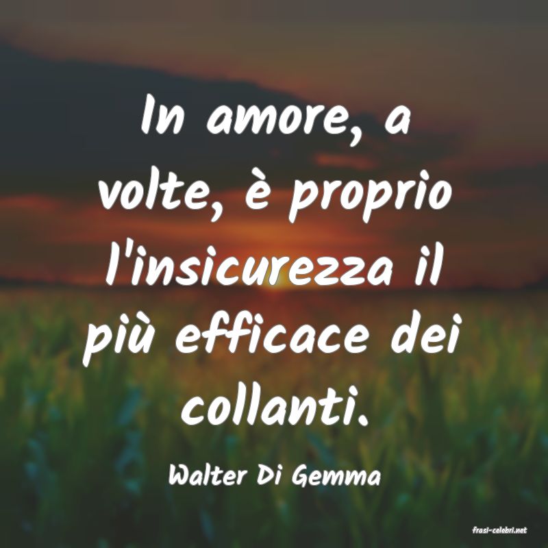 frasi di  Walter Di Gemma
