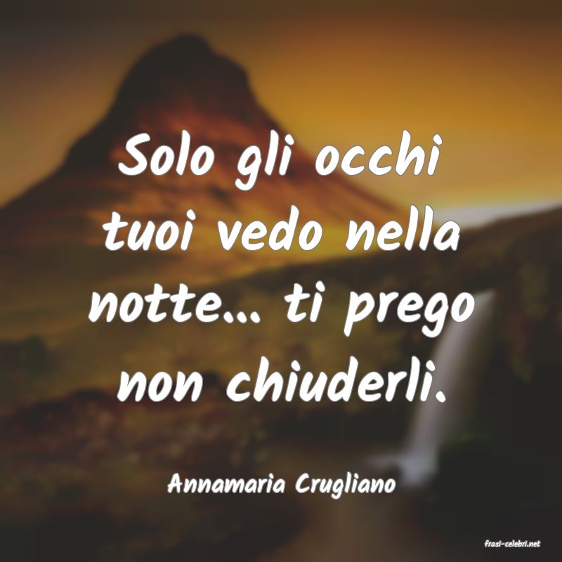 frasi di  Annamaria Crugliano
