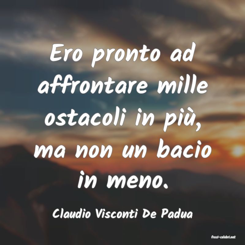 frasi di  Claudio Visconti De Padua
