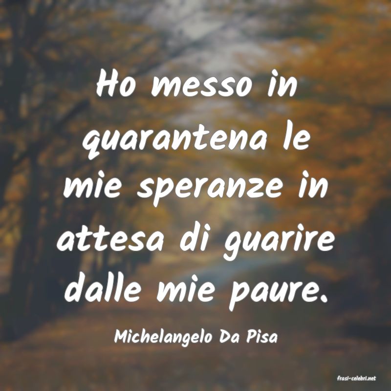 frasi di  Michelangelo Da Pisa
