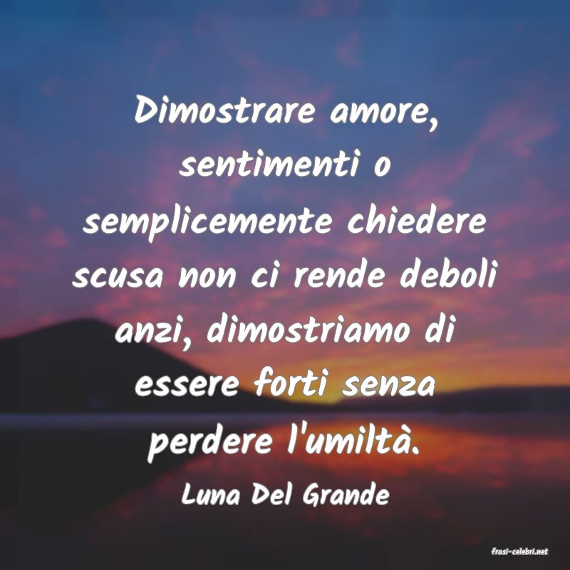 frasi di  Luna Del Grande
