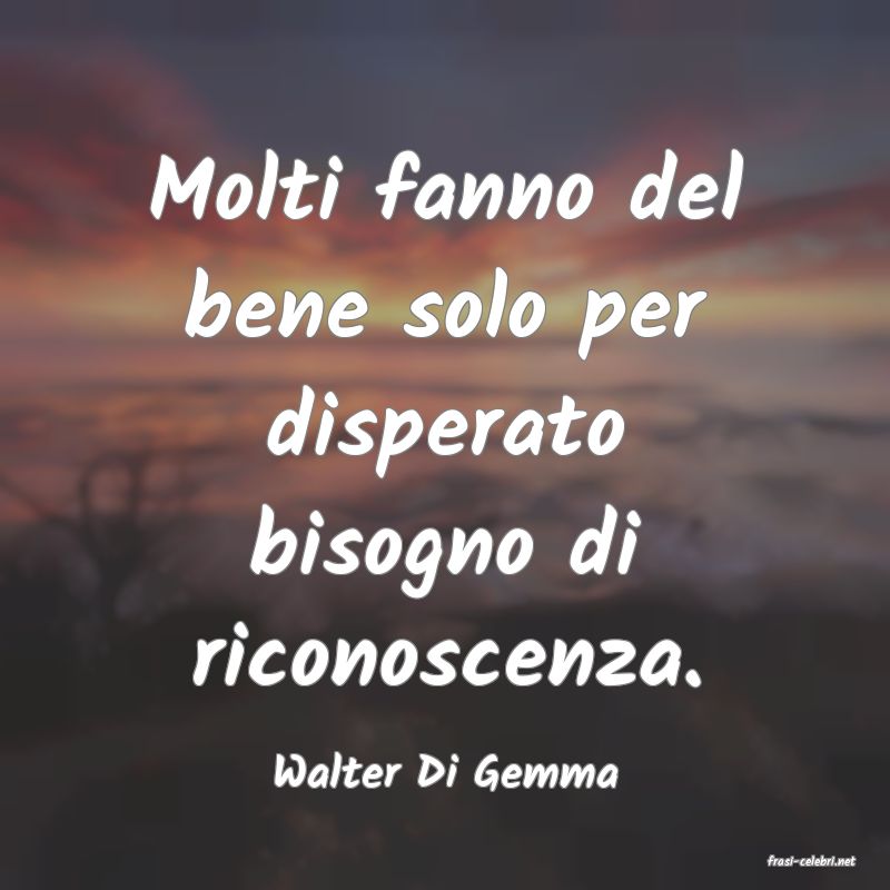 frasi di  Walter Di Gemma

