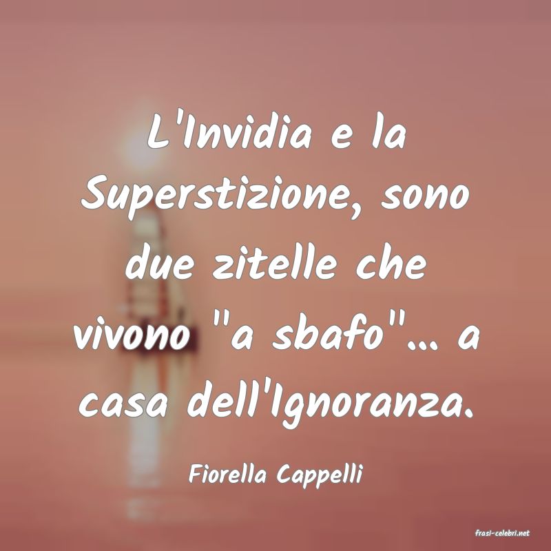 frasi di  Fiorella Cappelli
