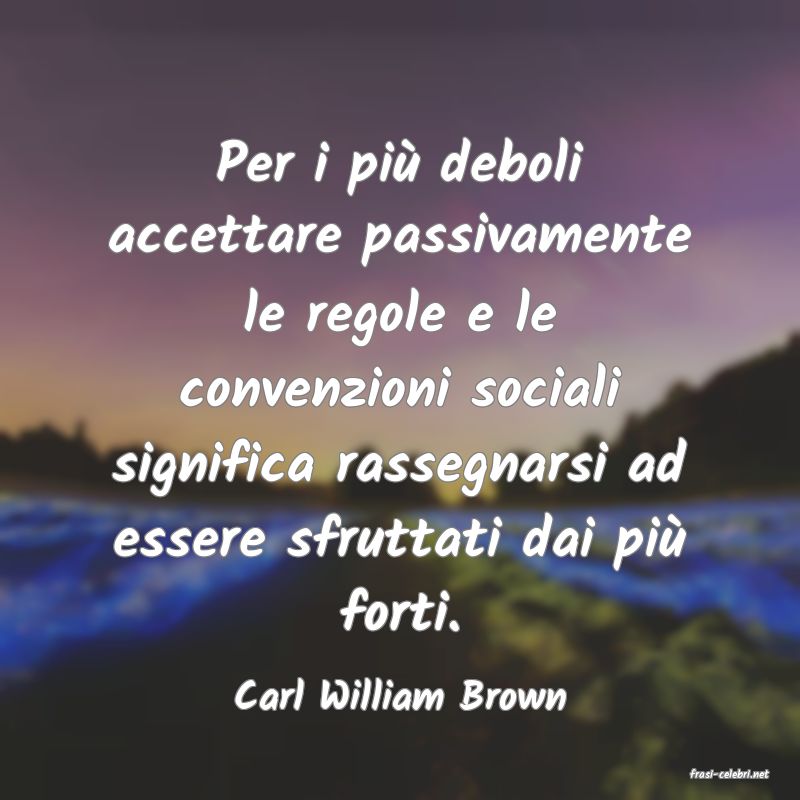 frasi di  Carl William Brown
