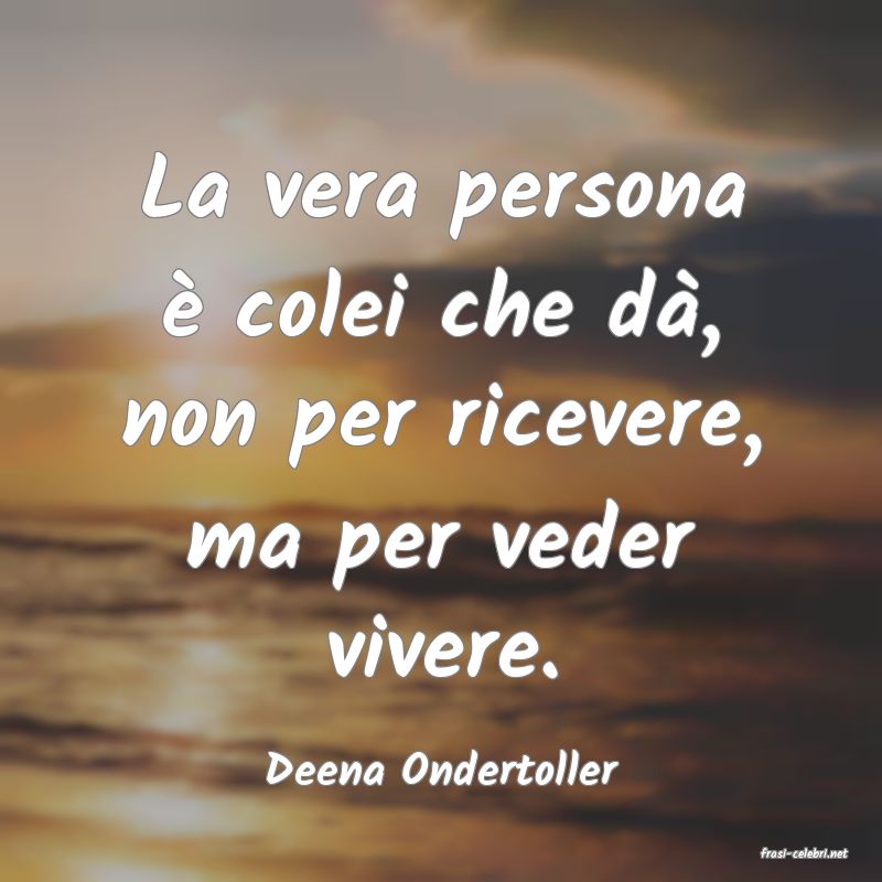 frasi di  Deena Ondertoller
