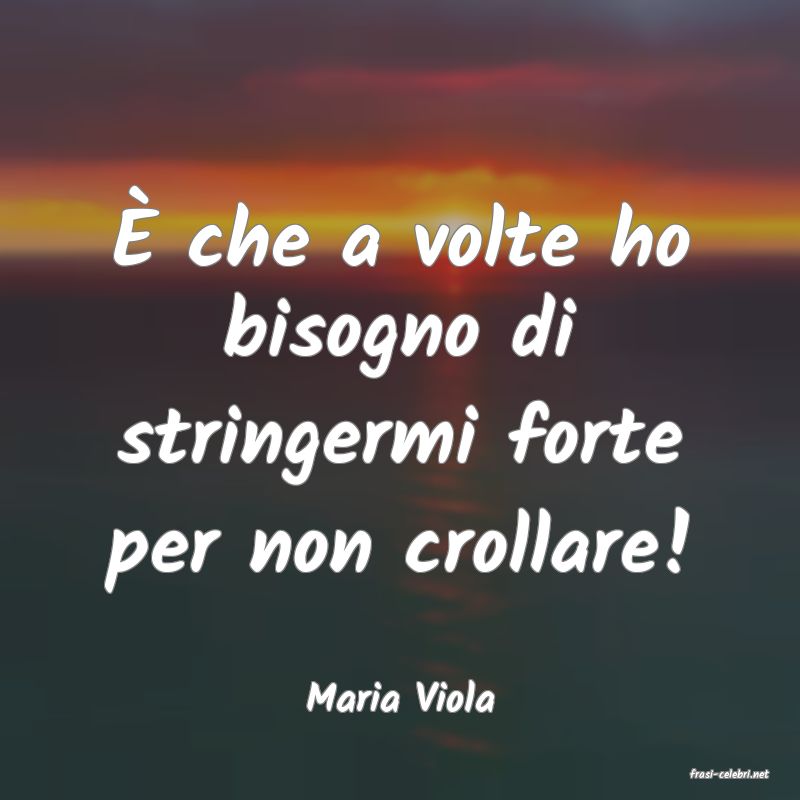 frasi di  Maria Viola
