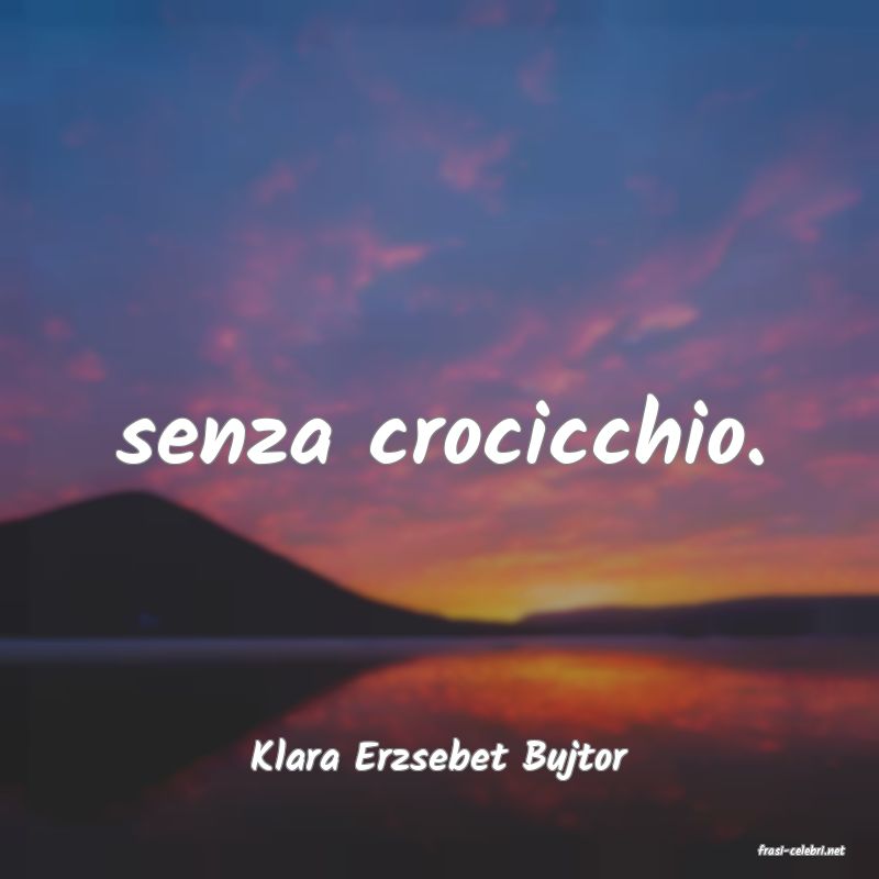 frasi di  Klara Erzsebet Bujtor
