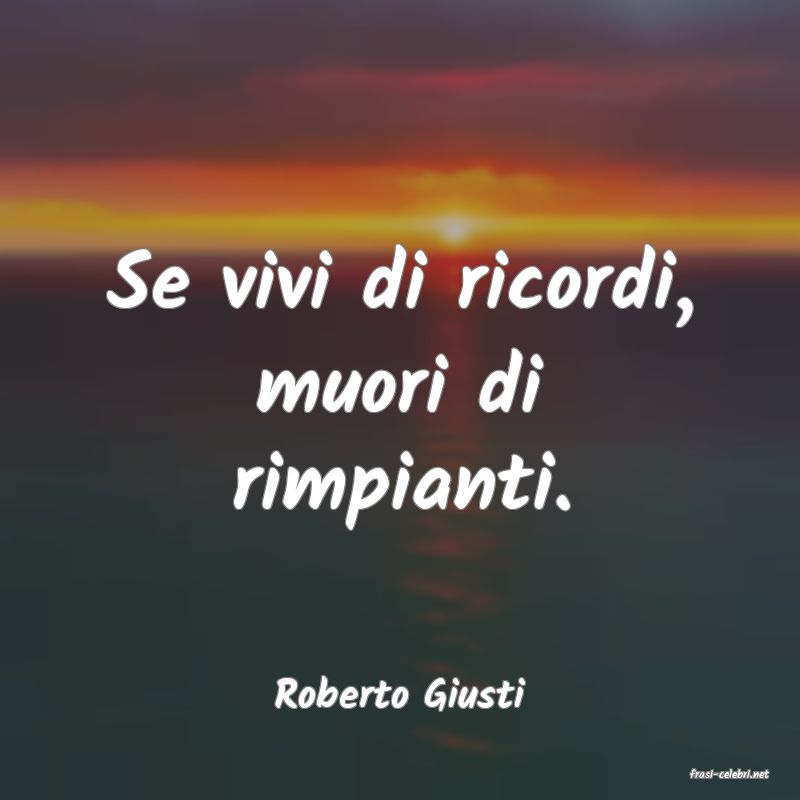 frasi di  Roberto Giusti
